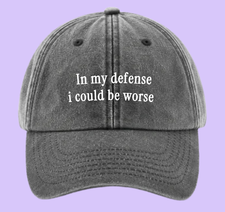 In my defence, i could be worse